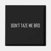 Don't Taze Me Bro  マグネット (正面)