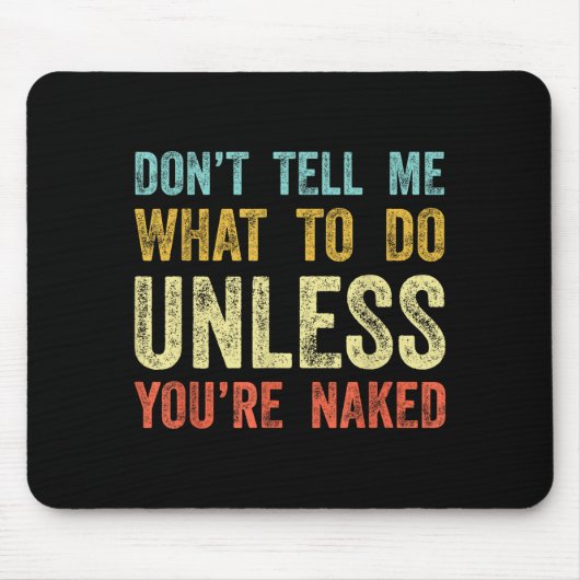 Don't Tell Me What To Do Unless You're  マウスパッド (正面)