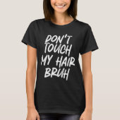 Don't Touch My Hair Bruh Funny Djoke Saying  Tシャツ (正面)