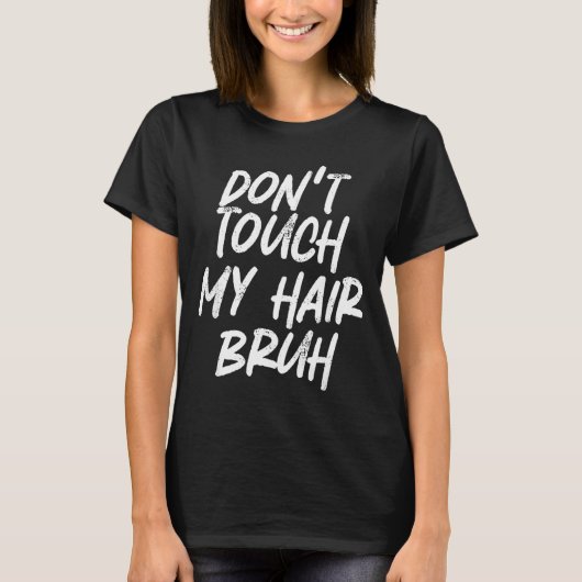Don't Touch My Hair Bruh Funny Djoke Saying  Tシャツ (正面)