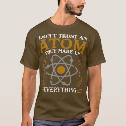 Dont Trust an Atom They Make Up Everything Tシャツ (正面)