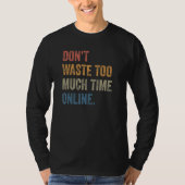 Don't Waste Too Much Time Online Joke Saying Tシャツ (正面)