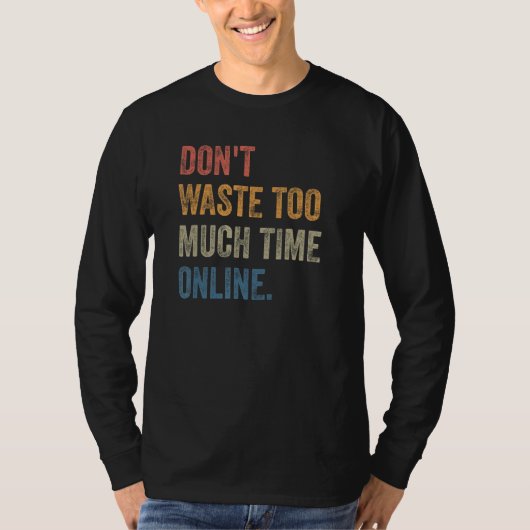 Don't Waste Too Much Time Online Joke Saying Tシャツ (正面)