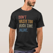 Don't Waste Too Much Time Online Joke Saying Tシャツ (正面)