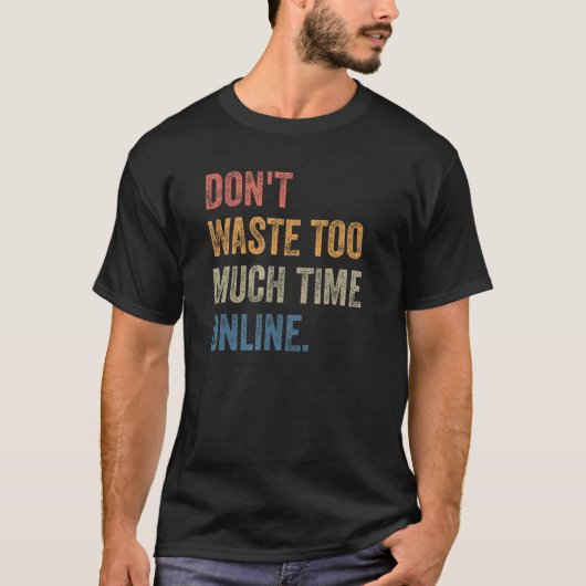 Don't Waste Too Much Time Online Joke Saying Tシャツ (正面)