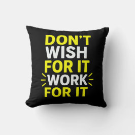 Don't Wish For It, Work For It – Motivational Bold クッション