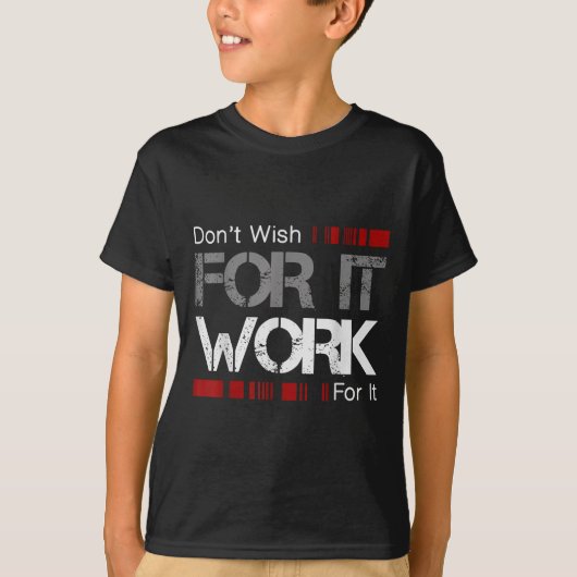 Don't Wish Work For It Great To Insre Motivate  Tシャツ (正面)