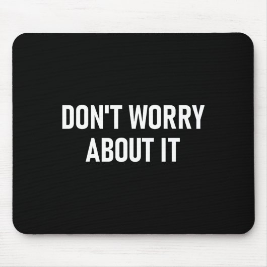 Don't Worry About It, Funny, Jokes, Sarcastic  マウスパッド (正面)