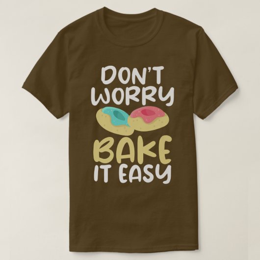 Dont worry bake it easy Cooking Baking Baker Tシャツ (デザイン正面)