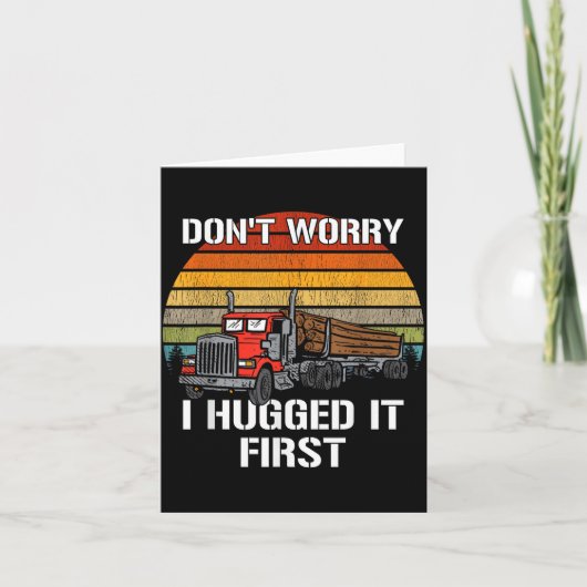 Don't Worry I Hugged It First Log Truck Driver Hau カード (正面)