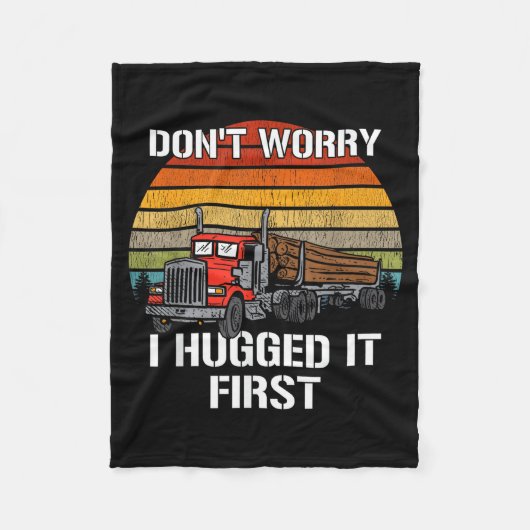 Don't Worry I Hugged It First Log Truck Driver Hau フリースブランケット (正面)