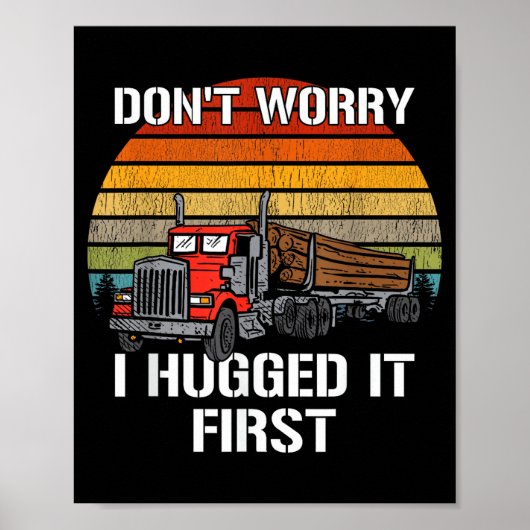 Don't Worry I Hugged It First Log Truck Driver Hau ポスター (正面)