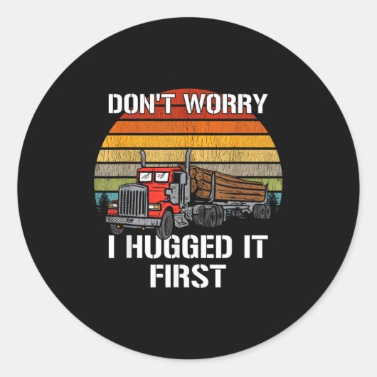 Don't Worry I Hugged It First Log Truck Driver Hau ラウンドシール (正面)