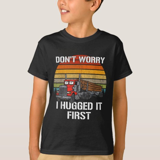 Don't Worry I Hugged It First Log Truck Driver Hau Tシャツ (正面)
