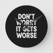 Don't Worry It Gets Worse Funny Sarcastic Humor ラウンド壁時計 (正面)