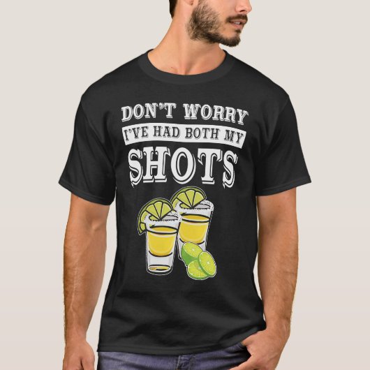 Don't worry I've had both my shots  Tequila Tシャツ (正面)