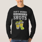 Don't worry I've had both my shots  Tequila Tシャツ (正面)