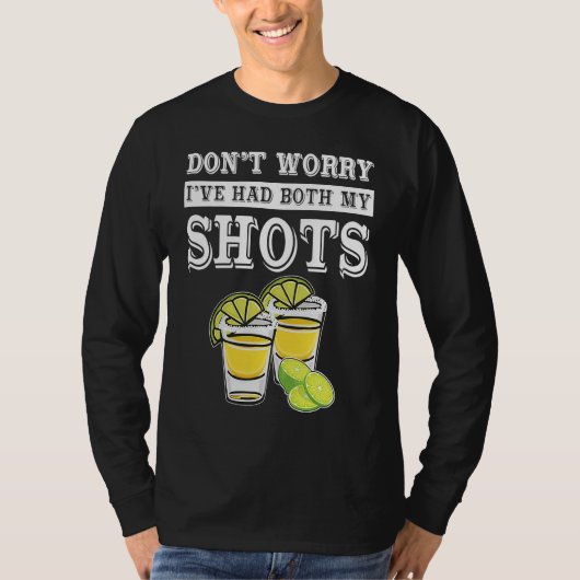 Don't worry I've had both my shots  Tequila Tシャツ (正面)