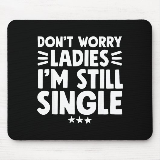 Don't Worry Ladies I'm Still Single - Funny Single マウスパッド (正面)
