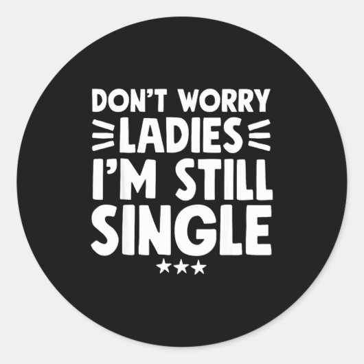 Don't Worry Ladies I'm Still Single - Funny Single ラウンドシール (正面)