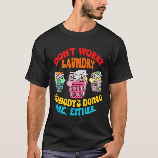 Don't Worry Laundry, Nobody's Doing Me Either Funn Tシャツ (正面)