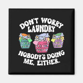 Don't Worry Laundry Nobody's Doing Me Either Funny マグネット (正面)