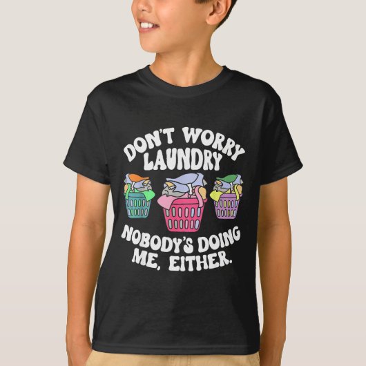 Don't Worry Laundry Nobody's Doing Me Either Funny Tシャツ (正面)