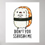 Don't You Sshush-i Me Funny Sushi Pun  ポスター<br><div class="desc">Don't You Sshush-i Me Funny Sushi Pun features a cute sushi who doesn't like to be shushed. Perfect pun gift for family and friends who love cute sushi puns.</div>