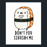 Don't You Sshush-i Me Funny Sushi Pun  ポスター<br><div class="desc">Don't You Sshush-i Me Funny Sushi Pun features a cute sushi who doesn't like to be shushed. Perfect pun gift for family and friends who love cute sushi puns.</div>