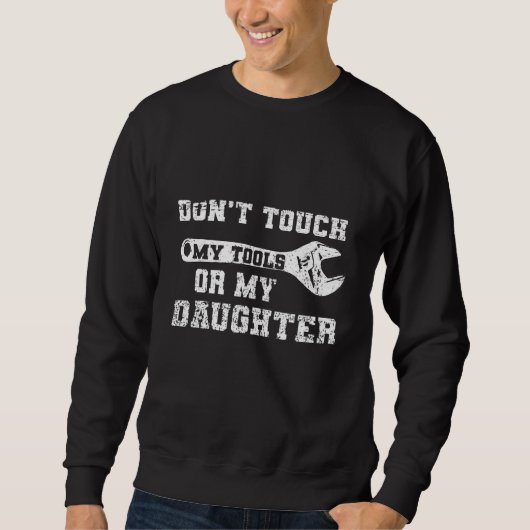 DontTouch私のツールまたは私の娘のパパ スウェットシャツ (正面)