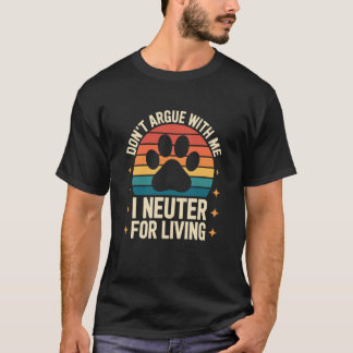 Donu2019t Argue with Me I Neuter for a Living, Vet Tシャツ