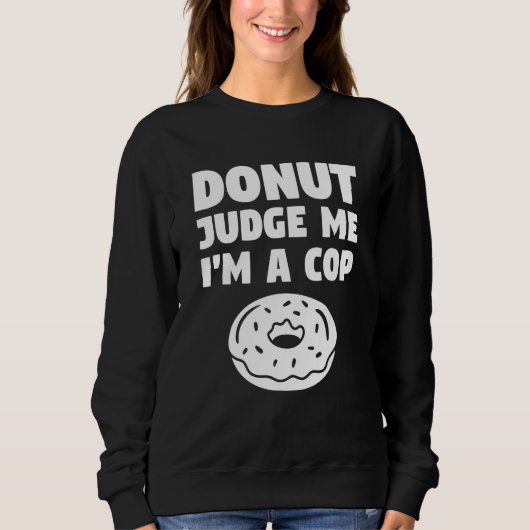 Donut Judge Me I'm A Cop Police Officer Law Enforc スウェットシャツ (正面)