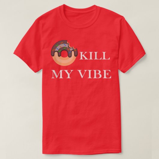Donut Kill My Vibe Food Pun Funny Foodie Food Love Tシャツ (デザイン正面)