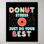 Donut Stress Just Do Your Best Funny Teachers ポスター<br><div class="desc">Donut Stress Just Do Your Best Funny Teachers Testing Day Gift. Perfect gift for your dad,  mom,  papa,  men,  women,  friend and family members on Thanksgiving Day,  Christmas Day,  Mothers Day,  Fathers Day,  4th of July,  1776 Independent day,  Veterans Day,  Halloween Day,  Patrick's Day</div>