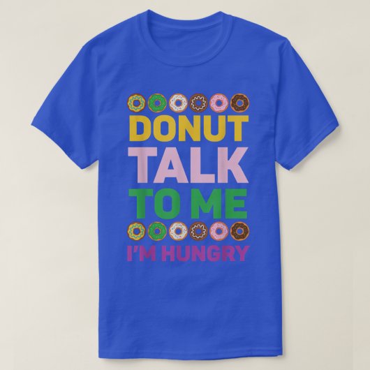 Donut Talk To Me I'm Hungry Doughnut Baking Bakery Tシャツ (デザイン正面)