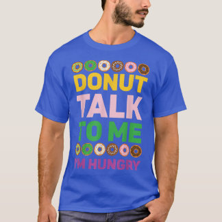 Donut Talk To Me I'm Hungry Doughnut Baking Bakery Tシャツ