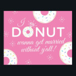 Donut Wanna Get Married Without You Poster ポスター<br><div class="desc">Cute donut-themed engagement poster featuring a donut decorated with a diamond like a engagement ring. Text reads "I Donut wanna get married without y'all!" for asking friends to be bridesmaids in your wedding.</div>