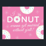 Donut Wanna Get Married Without You Poster ポスター<br><div class="desc">Cute donut-themed engagement poster featuring a donut decorated with a diamond like a engagement ring. Text reads "I Donut wanna get married without y'all!" for asking friends to be bridesmaids in your wedding.</div>