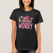 Donut Worry Donut Day Doughnut Mom Dad Son Daught Tシャツ (正面)