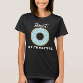 Donuts Health Matters Sarcastic Donuts Cool Tシャツ (正面)