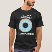 Donuts Health Matters   Sarcastic Donuts Cool Tシャツ (正面)