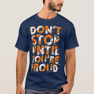 Donx27t stop untill you are proud tシャツ
