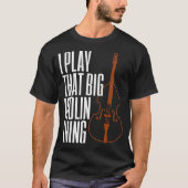 Double Bass I Play That Big Violin Thing Funny Tシャツ (正面)