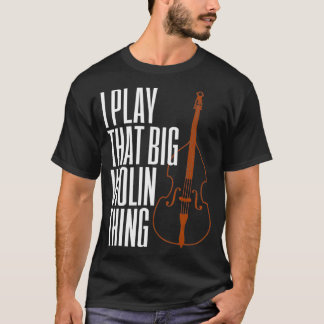 Double Bass I Play That Big Violin Thing Funny Tシャツ