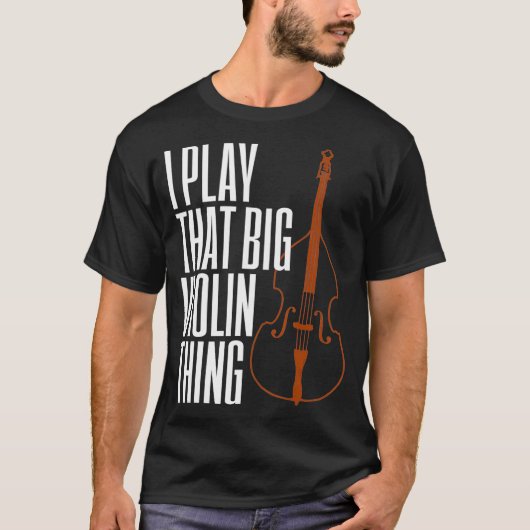 Double Bass I Play That Big Violin Thing Funny Tシャツ (正面)