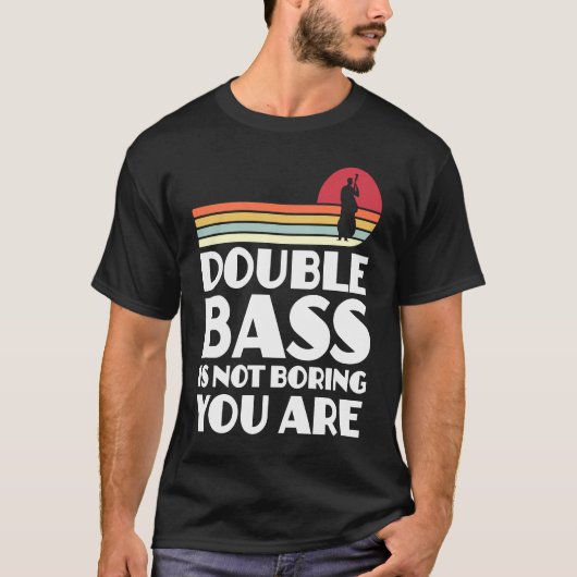 double bass is not boring you are double basses tシャツ (正面)