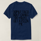 Dout Taco Bour CarbsまたはYou Will Get A Pizza Me Fun Tシャツ (デザイン正面)