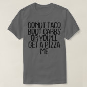 Dout Taco Bour CarbsまたはYou Will Get A Pizza Me Fun Tシャツ (デザイン正面)