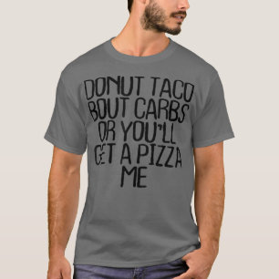 Dout Taco Bour CarbsまたはYou Will Get A Pizza Me Fun Tシャツ
