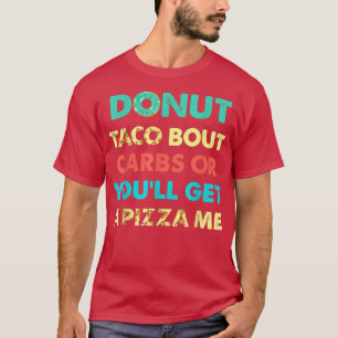 Dout Taco Bour CarbsまたはYou Will Get A Pizza Me Fun Tシャツ